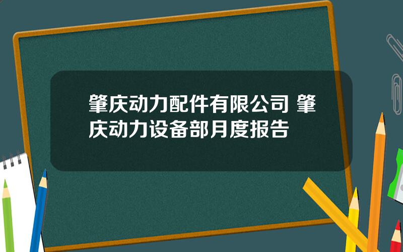 肇庆动力配件有限公司 肇庆动力设备部月度报告